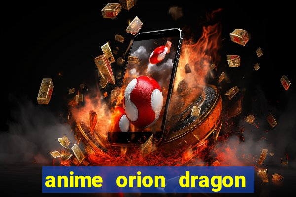 anime orion dragon ball super